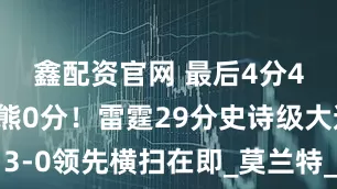 鑫配资官网 最后4分48秒，灰熊0分！雷霆29分史诗级大逆转，3-0领先横扫在即_莫兰特_霍姆格伦_亚历山大